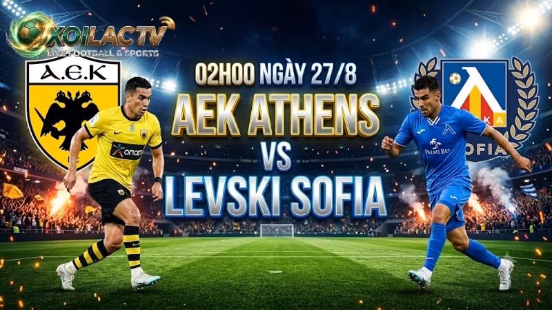 Nhận định trận đấu 02h00 ngày 27/8: AEK Athens vs Levski Sofia